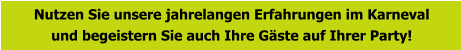 Nutzen Sie unsere jahrelangen Erfahrungen im Karneval und begeistern Sie auch Ihre Gäste auf Ihrer Party!